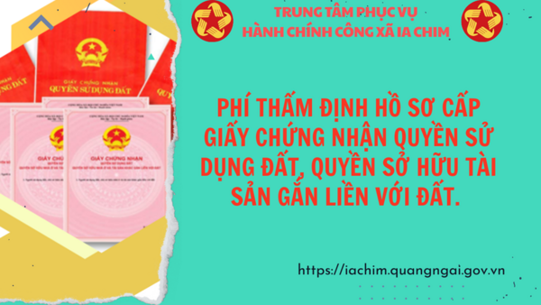 HỘI ĐỒNG NHÂN DÂN TỈNH QUẢNG NGÃI BAN HÀNH NGHỊ QUYẾT MỚI  VỀ PHÍ THẨM ĐỊNH HỒ SƠ CẤP GIẤY CHỨNG NHẬN QUYỀN SỬ DỤNG ĐẤT, QUYỀN SỞ HỮU TÀI SẢN GẮN LIỀN VỚI ĐẤT.